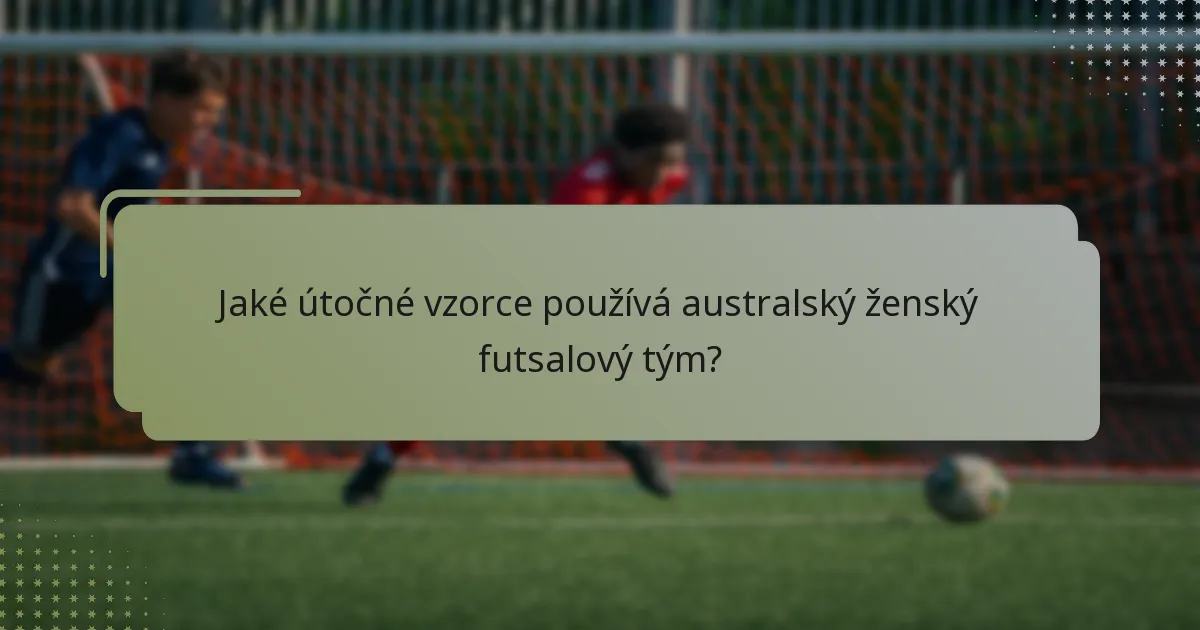 Jaké útočné vzorce používá australský ženský futsalový tým?
