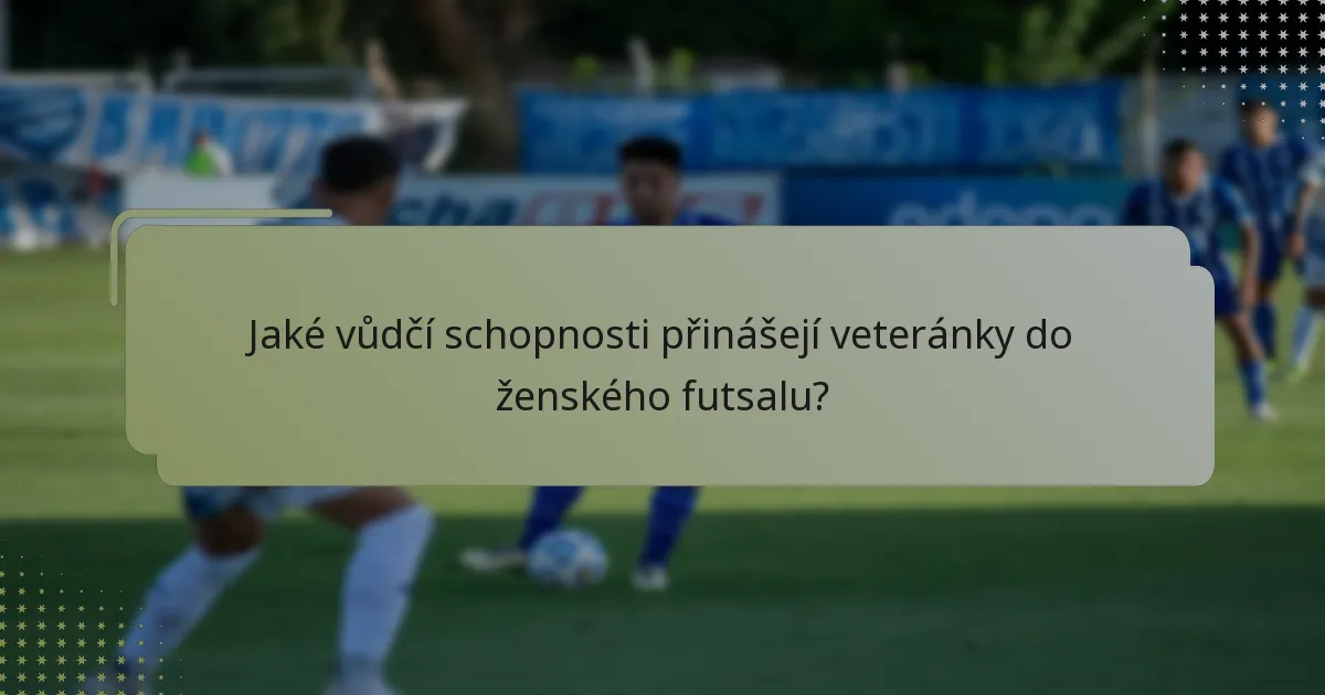 Jaké vůdčí schopnosti přinášejí veteránky do ženského futsalu?
