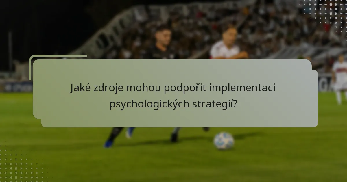 Jaké zdroje mohou podpořit implementaci psychologických strategií?
