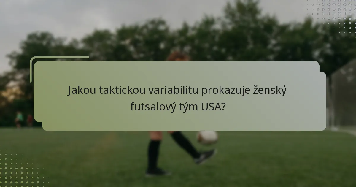 Jakou taktickou variabilitu prokazuje ženský futsalový tým USA?