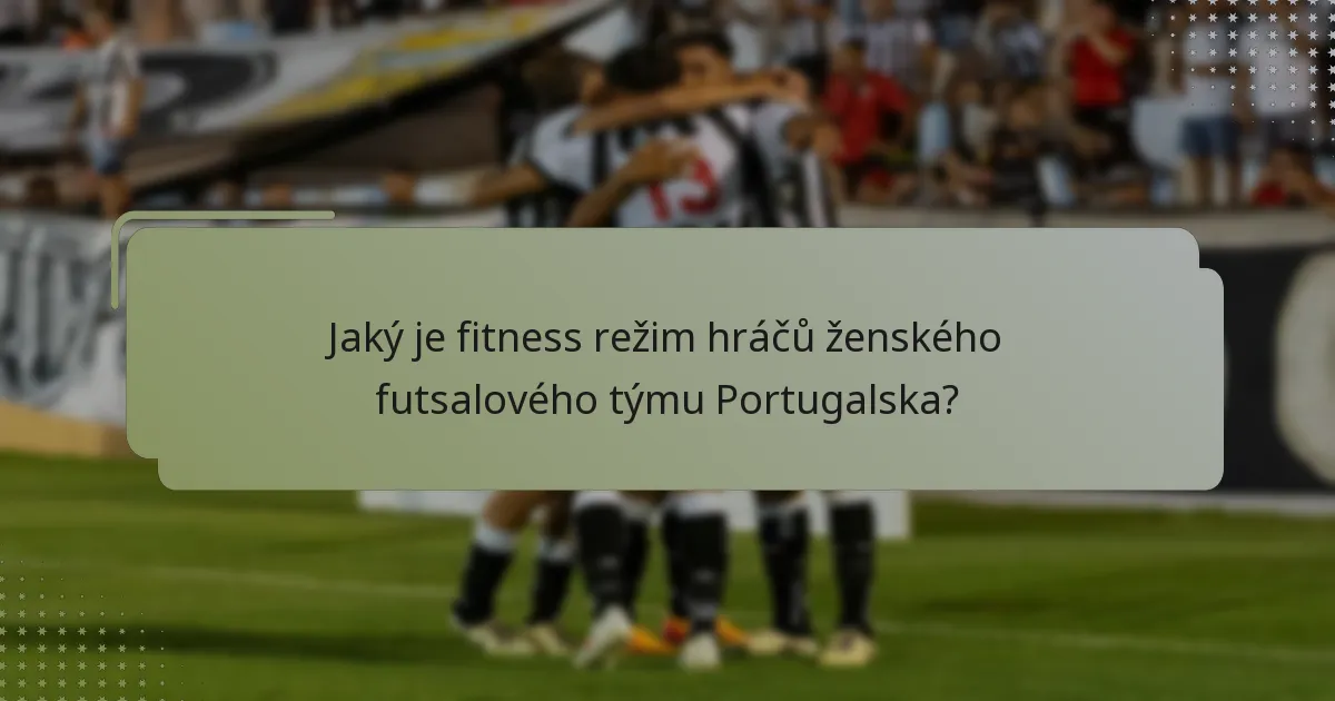 Jaký je fitness režim hráčů ženského futsalového týmu Portugalska?