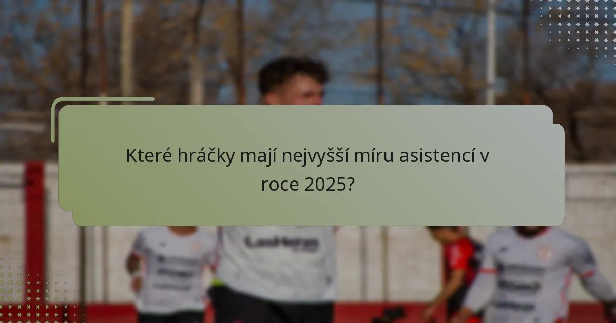 Které hráčky mají nejvyšší míru asistencí v roce 2025?